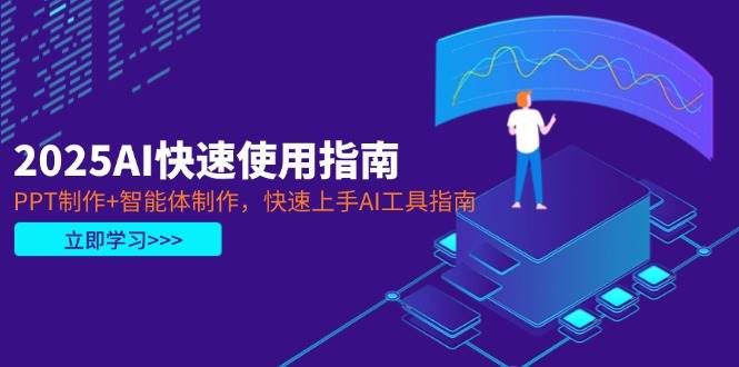 2025AI快速使用指南，PPT制作+智能体制作，快速上手AI工具指南网赚项目-副业赚钱-互联网创业-资源整合猫猫网创库