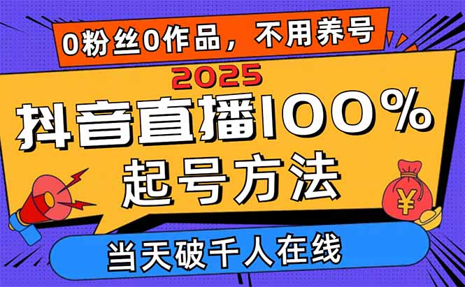2025抖音直播100%起号方法，0粉丝0作品当天破千人在线 可配合多种变现方式网赚项目-副业赚钱-互联网创业-资源整合猫猫网创库