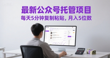 最新公众号托管项目，每天5分钟复制粘贴，月入5位数【揭秘】网赚项目-副业赚钱-互联网创业-资源整合猫猫网创库