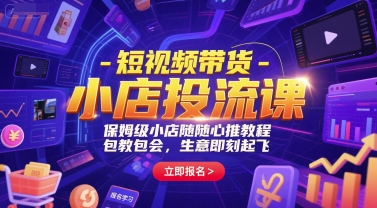 短视频带货-小店投流课，保姆级小店随心推教程，包教包会，生意即刻起飞网赚项目-副业赚钱-互联网创业-资源整合猫猫网创库