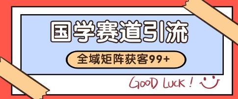 国学赛道精准拓客，自热矩阵日引99+ 获客SOP【揭秘】网赚项目-副业赚钱-互联网创业-资源整合猫猫网创库
