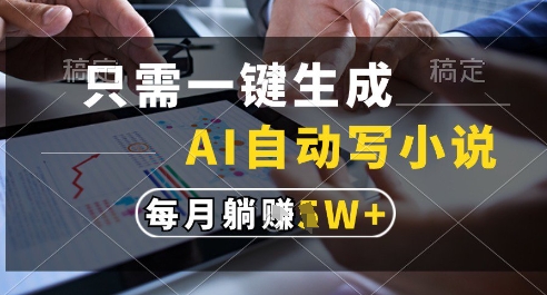 只需一键生成，AI全自动写小说，可一键生成120w字，每月躺着收益过1w+【揭秘】网赚项目-副业赚钱-互联网创业-资源整合猫猫网创库