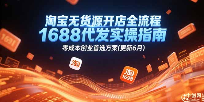 淘宝无货源开店全流程，1688代发实操指南，零成本创业首选方案(更新6月网赚项目-副业赚钱-互联网创业-资源整合猫猫网创库