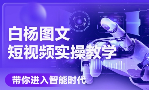 白杨老师·Ai图文短视频实操课(更新6月)网赚项目-副业赚钱-互联网创业-资源整合猫猫网创库