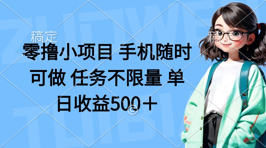 零撸小项目 手机随时可做 任务不限量 单日收益500＋网赚项目-副业赚钱-互联网创业-资源整合猫猫网创库