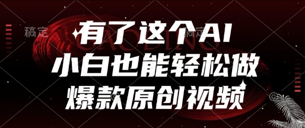 有了这个AI，小白也能轻松做爆款原创视频【揭秘】网赚项目-副业赚钱-互联网创业-资源整合猫猫网创库