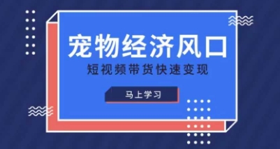 宠物赛道快速变现精品课，宠物经济风口，短视频带货快速变现网赚项目-副业赚钱-互联网创业-资源整合猫猫网创库