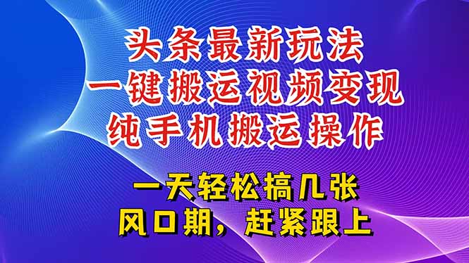 今日头条最新玩法，一键搬运视频也能轻松变现，随随便便就爆百万流量，…网赚项目-副业赚钱-互联网创业-资源整合猫猫网创库