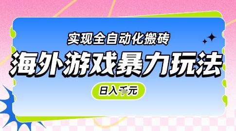 海外游戏暴力玩法，日入1k，实现全自动化搬砖【揭秘】网赚项目-副业赚钱-互联网创业-资源整合猫猫网创库