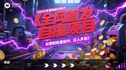 全网首发，2025年最新稳定暴力全自动自撸项目，无限制批量操作，日入多张【揭秘】网赚项目-副业赚钱-互联网创业-资源整合猫猫网创库