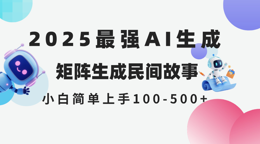 2025年5月最新AI生成 民间故事 全网分发各大平台 小白无脑操作 日入500…网赚项目-副业赚钱-互联网创业-资源整合猫猫网创库