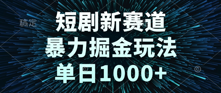 短剧新赛道，暴力掘金玩法，单日1000+网赚项目-副业赚钱-互联网创业-资源整合猫猫网创库