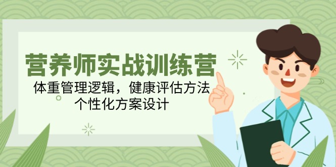 营养师实战训练营，体重管理逻辑，健康评估方法，个性化方案设计网赚项目-副业赚钱-互联网创业-资源整合猫猫网创库