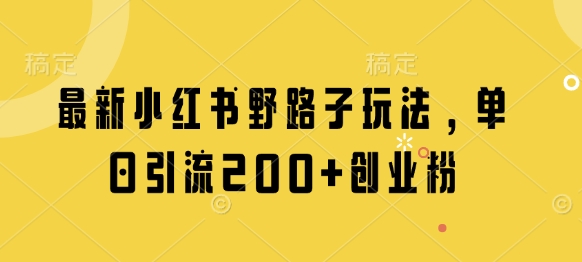 最新小红书野路子玩法，单日引流200+创业粉网赚项目-副业赚钱-互联网创业-资源整合猫猫网创库