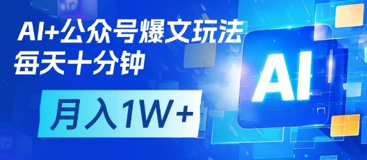 AI+公众号爆文玩法，每天十分钟，批量矩阵操作，月入1W+网赚项目-副业赚钱-互联网创业-资源整合猫猫网创库