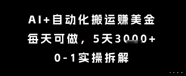 AI+自动化搬运挣美金，每天可做，5天3k+，0-1实操拆解【揭秘】网赚项目-副业赚钱-互联网创业-资源整合猫猫网创库