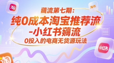 薅流第七期：纯0成本淘宝推荐流-小红书薅流最新版目，0投入的电商无货源玩法(附赠往期)网赚项目-副业赚钱-互联网创业-资源整合猫猫网创库