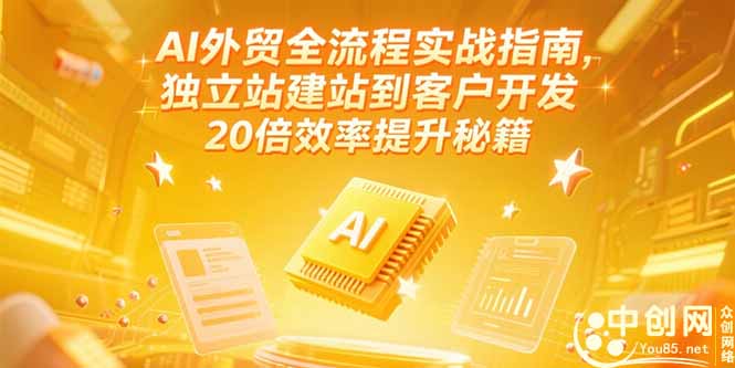 AI外贸全流程实战指南，独立站建站到客户开发，20倍效率提升秘籍(更新6月网赚项目-副业赚钱-互联网创业-资源整合猫猫网创库