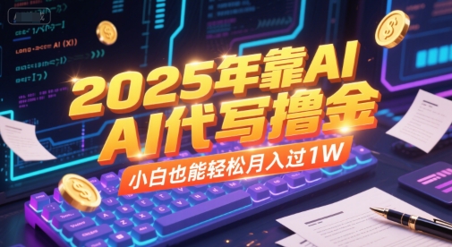 2025年靠AI代写撸金，小白也能轻松月入过1W网赚项目-副业赚钱-互联网创业-资源整合猫猫网创库