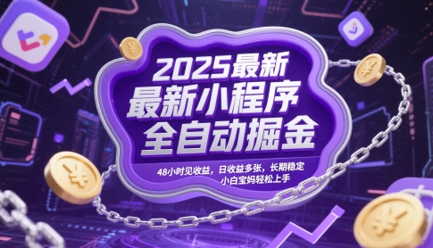 2025最新小程序全自动掘金，48小时见收益，日收益多张，长期稳定，小白宝妈轻松上手【揭秘】网赚项目-副业赚钱-互联网创业-资源整合猫猫网创库