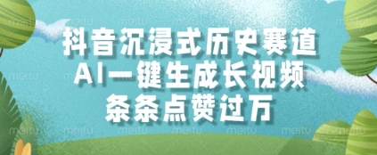 抖音沉浸式历史赛道，AI一键生成长视频，条条点赞过W【揭秘】网赚项目-副业赚钱-互联网创业-资源整合猫猫网创库