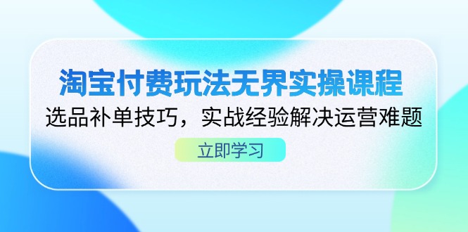 淘宝付费玩法无界实操课程，选品补单技巧，实战经验解决运营难题网赚项目-副业赚钱-互联网创业-资源整合猫猫网创库