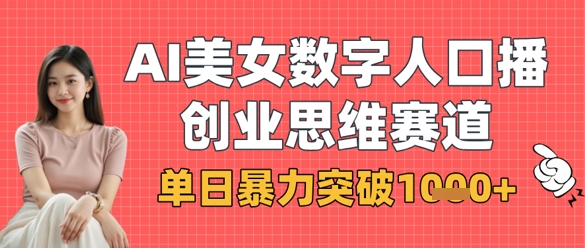 AI美女数字人口播商业思维赛道，单日暴力突破1k+网赚项目-副业赚钱-互联网创业-资源整合猫猫网创库