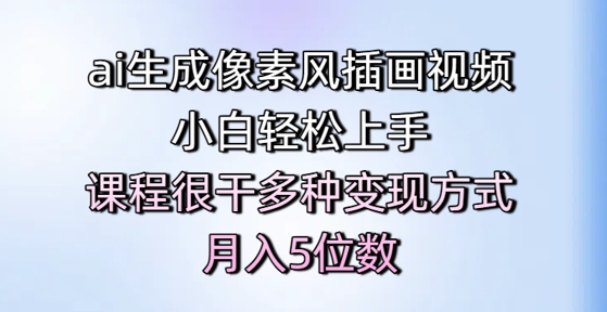 ai生成像素风插画视频，小白轻松上手，课程很干多种变现方式，月入5位数网赚项目-副业赚钱-互联网创业-资源整合猫猫网创库