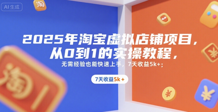2025年淘宝虚拟店铺项目，从0到1的实操教程，​​无需经验也能快速上手，7天收益5k+网赚项目-副业赚钱-互联网创业-资源整合猫猫网创库