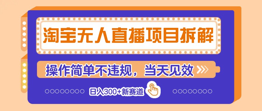 淘宝无人直播项目拆解，操作简单不违规，当天见效 日入300+新赛道网赚项目-副业赚钱-互联网创业-资源整合猫猫网创库