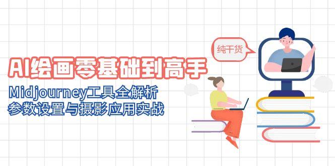 AI绘画零基础到高手，Midjourney工具全解析，参数设置与摄影应用实战网赚项目-副业赚钱-互联网创业-资源整合猫猫网创库