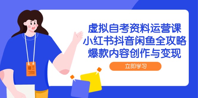 虚拟自考资料运营课，小红书抖音闲鱼全攻略，爆款内容创作与变现网赚项目-副业赚钱-互联网创业-资源整合猫猫网创库