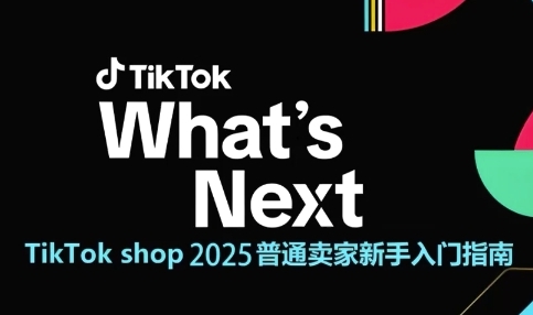 TikTok shop 2025普通卖家新手入门指南，助新手快速掌握从0到1的跨境电商运营逻辑网赚项目-副业赚钱-互联网创业-资源整合猫猫网创库