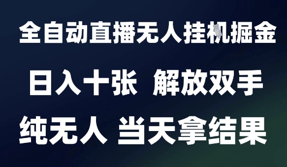 2025最新全自动直播无人挂G掘金，日入十张，解放双手纯无人，当天拿结果【揭秘】网赚项目-副业赚钱-互联网创业-资源整合猫猫网创库