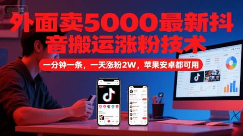 外面卖5000最新抖音搬运涨粉技术，新玩法，一分钟一条，一天涨粉2W，苹果安卓都可用网赚项目-副业赚钱-互联网创业-资源整合猫猫网创库