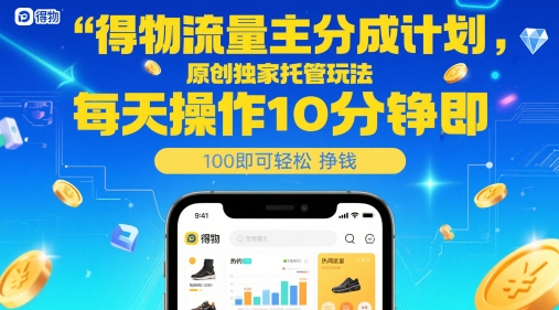 得物流量主分成计划，原创独家托管玩法，每天操作10分钟即可轻松挣米【揭秘】网赚项目-副业赚钱-互联网创业-资源整合猫猫网创库