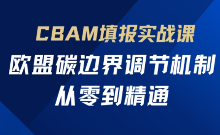欧盟CBAM填报实战从零到精通网赚项目-副业赚钱-互联网创业-资源整合猫猫网创库