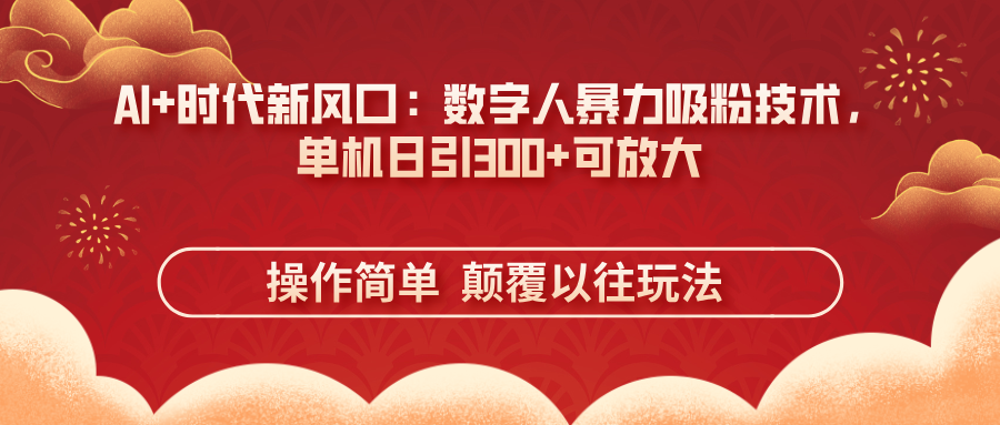 AI+时代新风口：数字人暴力吸粉技术，单机日引300+可放大 操作简单  颠…网赚项目-副业赚钱-互联网创业-资源整合猫猫网创库
