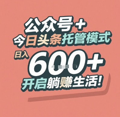 公众号 + 今日头条托管模式，日入 6张 + 开启躺挣生活【揭秘】网赚项目-副业赚钱-互联网创业-资源整合猫猫网创库