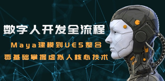 数字人开发全流程：Maya建模到UE5整合，零基础掌握虚拟人核心技术网赚项目-副业赚钱-互联网创业-资源整合猫猫网创库