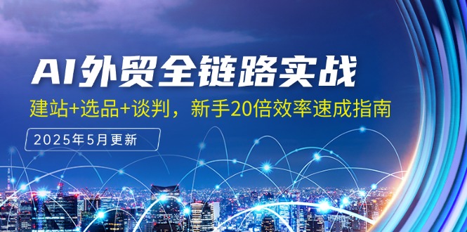 AI外贸全链路实战，建站+选品+谈判，新手20倍效率速成指南网赚项目-副业赚钱-互联网创业-资源整合猫猫网创库