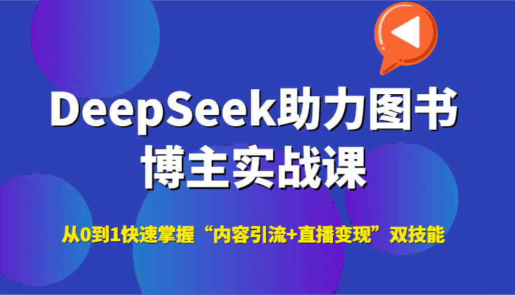 DeepSeek助力图书博主实战课，从0到1快速掌握“内容引流+直播变现”双技能网赚项目-副业赚钱-互联网创业-资源整合猫猫网创库