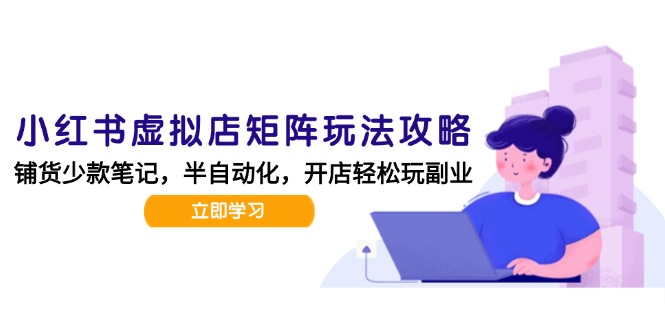 小红书虚拟店矩阵玩法-更新，AI批量制作笔记，半自动化运营日发20笔记攻略网赚项目-副业赚钱-互联网创业-资源整合猫猫网创库