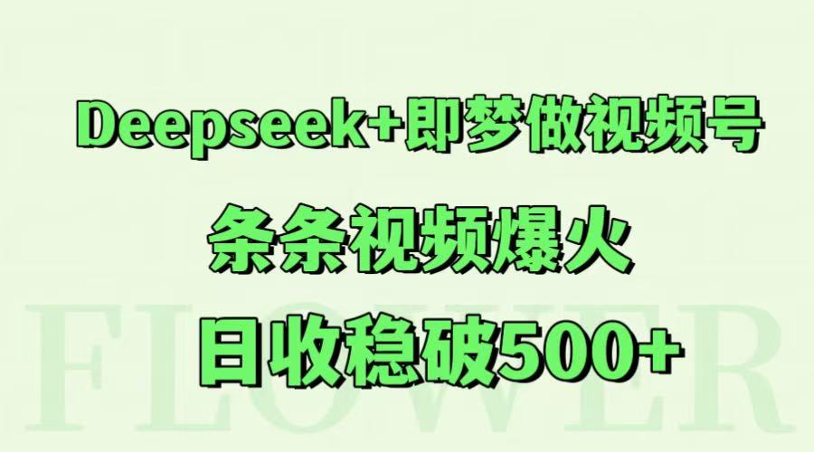 Deepseek+即梦做视频号，条条视频爆火，日收稳破500+网赚项目-副业赚钱-互联网创业-资源整合猫猫网创库
