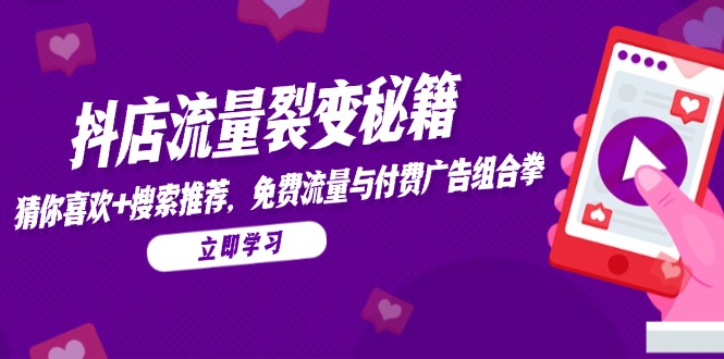 抖店流量裂变秘籍，猜你喜欢，搜索推荐，免费流量与付费广告组合拳网赚项目-副业赚钱-互联网创业-资源整合猫猫网创库