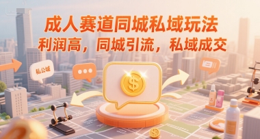 成人赛道同城私域玩法，利润高，同城引流，私域成交网赚项目-副业赚钱-互联网创业-资源整合猫猫网创库