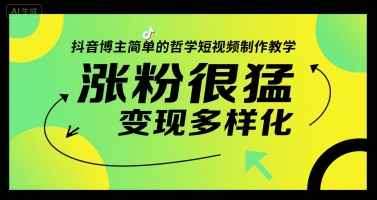 抖音博主简单的哲学短视频制作教学，涨粉很猛，变现多样化网赚项目-副业赚钱-互联网创业-资源整合猫猫网创库