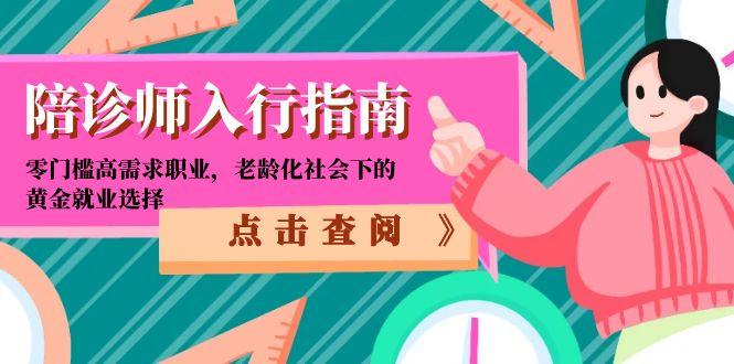 陪诊师入行指南：零门槛高需求职业，老龄化社会下的黄金就业选择网赚项目-副业赚钱-互联网创业-资源整合猫猫网创库