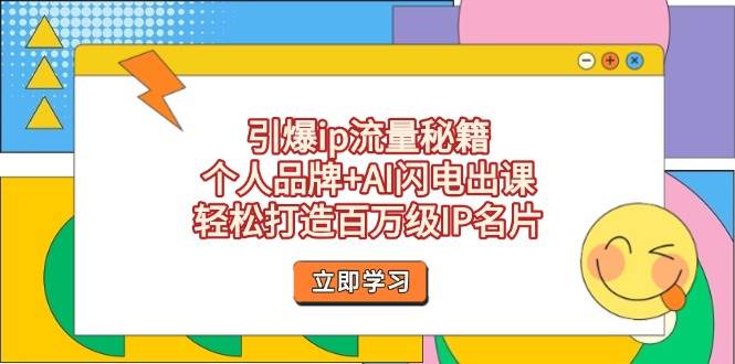 引爆ip流量秘籍，个人品牌+AI闪电出课，轻松打造百万级IP名片网赚项目-副业赚钱-互联网创业-资源整合猫猫网创库