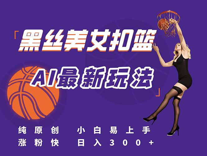 最新AI生成美女扣篮视频，纯原创，小白轻松上手掌握流量秘籍，日入300+网赚项目-副业赚钱-互联网创业-资源整合猫猫网创库